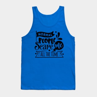 Normal People Scare Me - Sarcastic Quote Tank Top